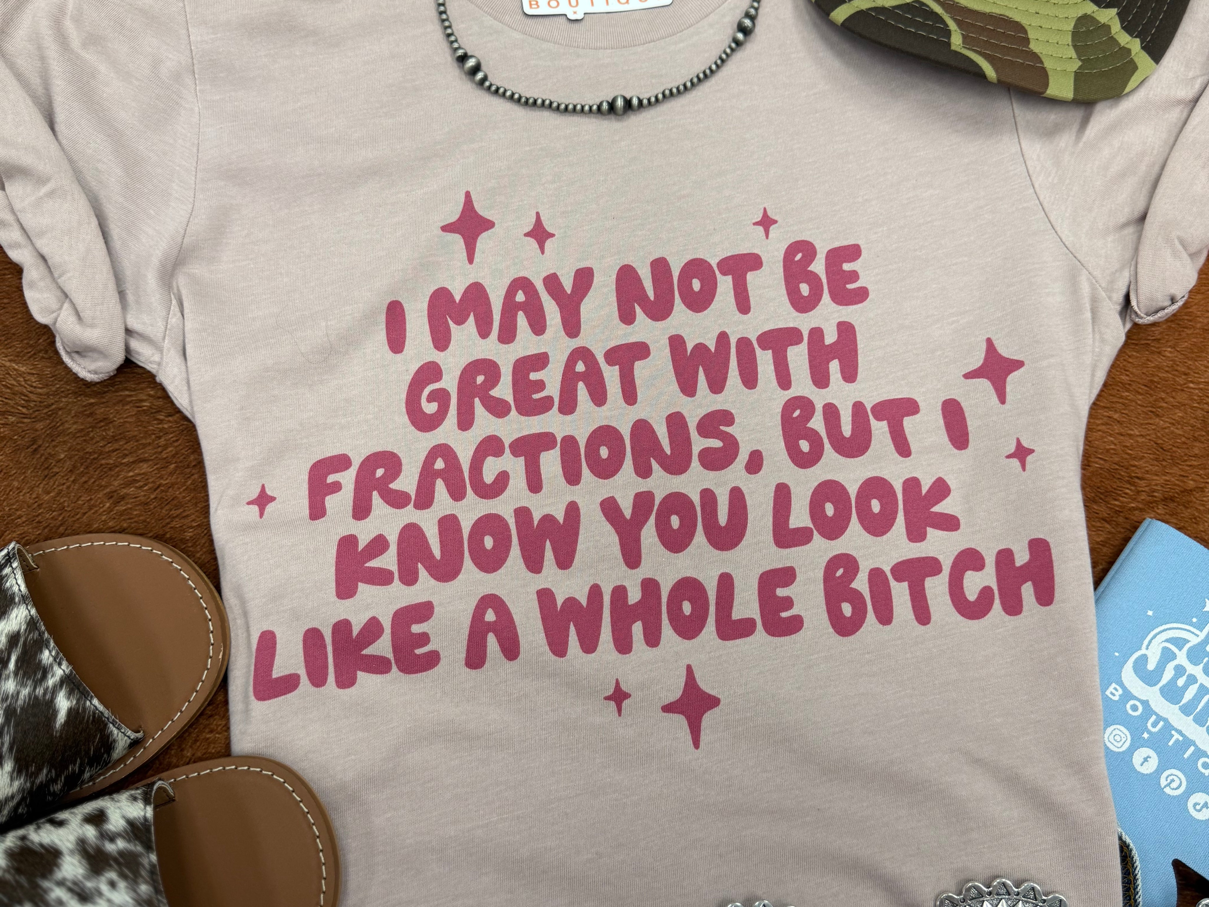 I May Not Be Great With Fractions Graphic Tee