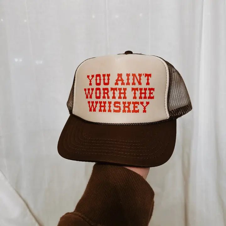 You Ain’t Worth The Whiskey Trucker Hat